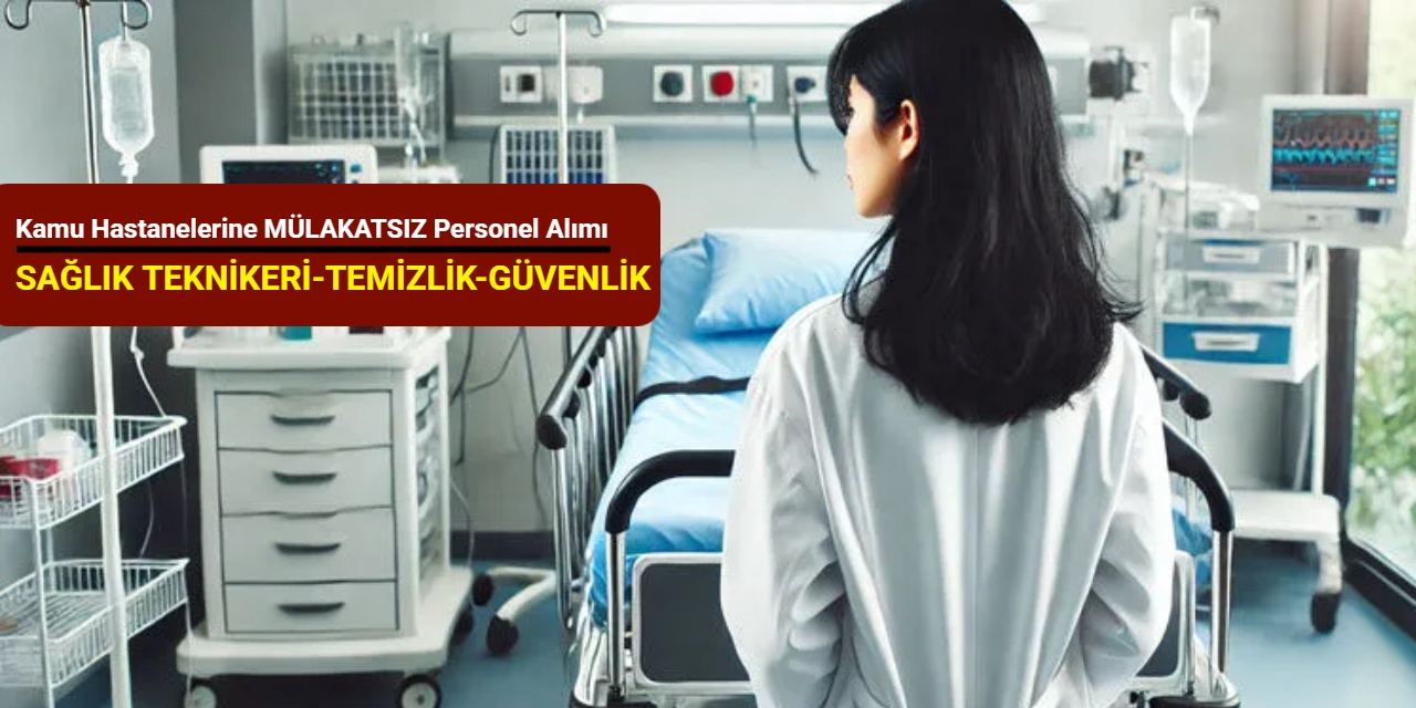 Kamu hastanelerine MÜLAKATSIZ personel alımı (sağlık teknikeri, temizlik, güvenlik, hemşire)