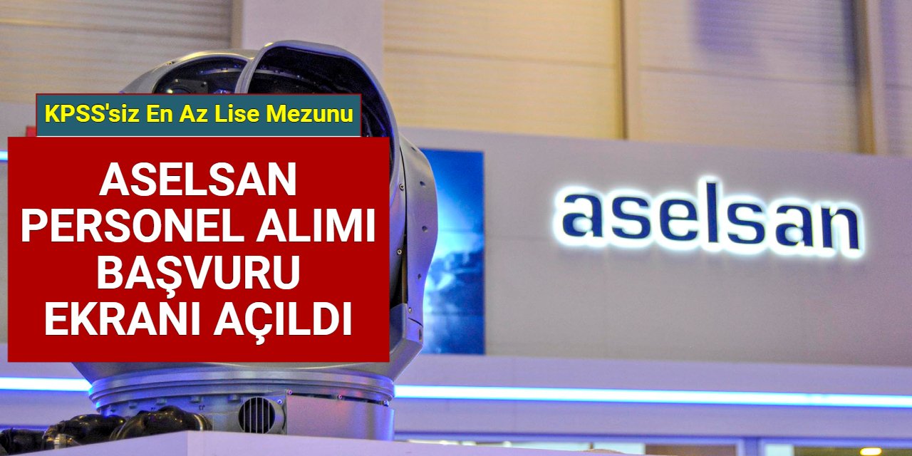 Aselsan KPSS'siz en az lise mezunu düz memur ve personel alımı başvuru ekranı açıldı