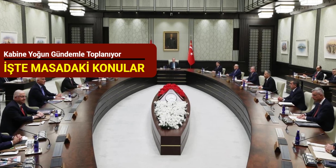 Kabine yoğun gündemle toplanıyor: İşte masadaki konular