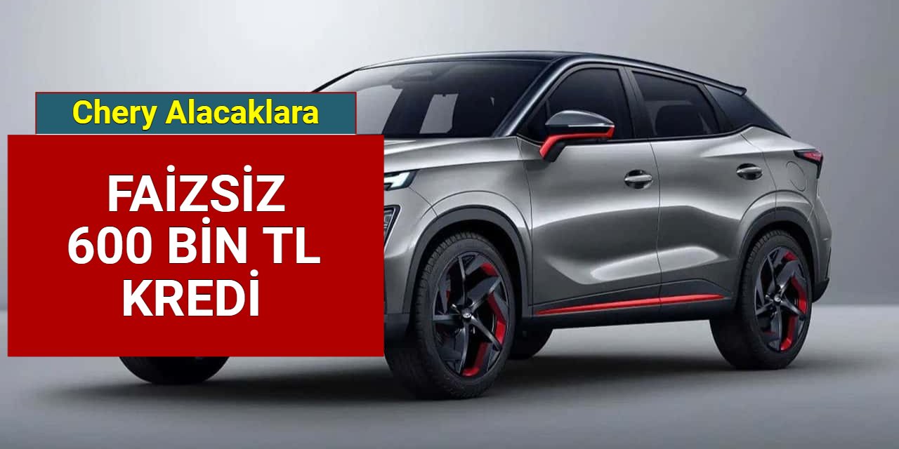 Chery Kasım 2024 fiyat listesi: Faizsiz 200 bin ve 600 bin TL kredi verilecek