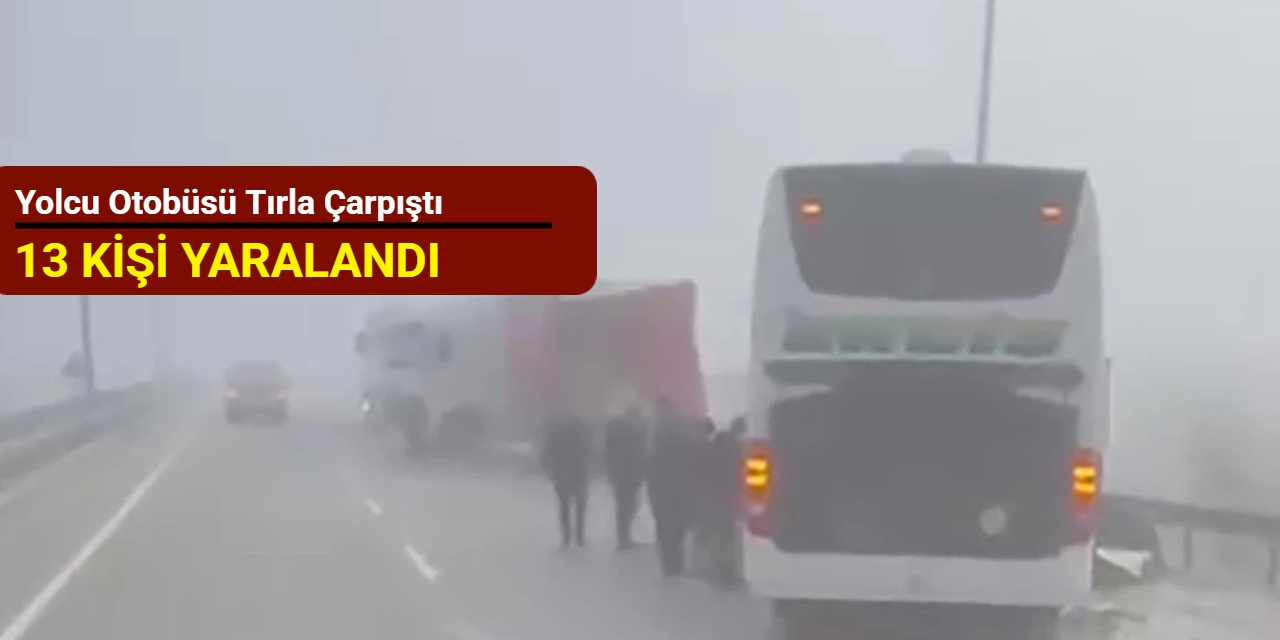 Yolcu otobüsü tırla çarpıştı: 13 kişi yaralandı