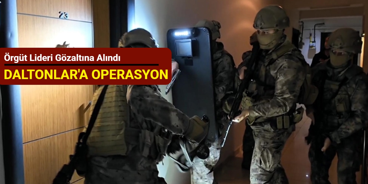 'Daltonlar'a operasyon: Örgüt lideri gözaltına alındı