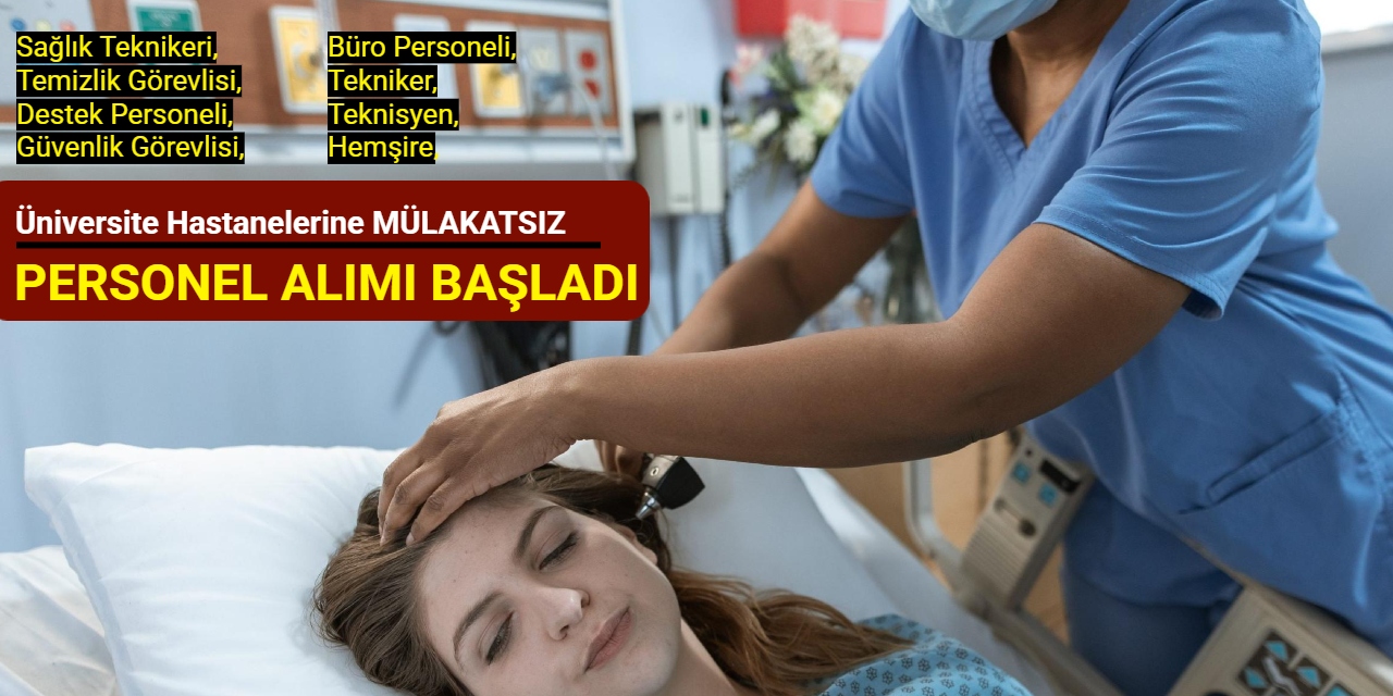 Üniversite hastanelerine MÜLAKATSIZ personel alımı (sağlık teknikeri, güvenlik, temizlik, tekniker)