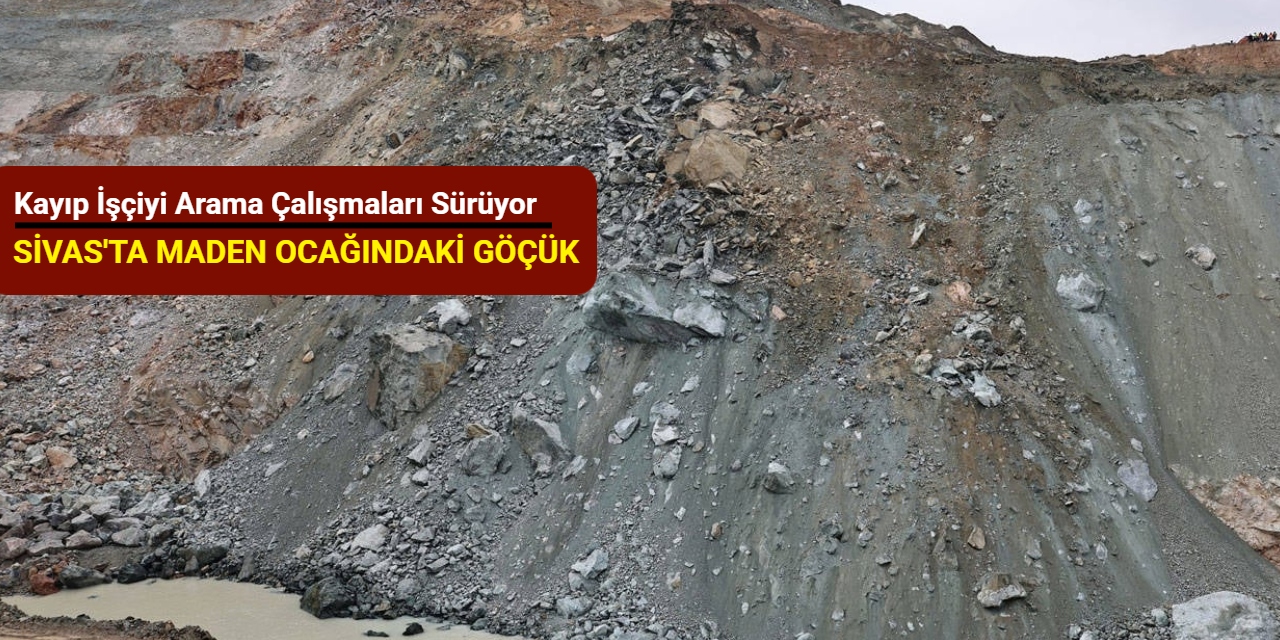 Sivas'ta maden ocağındaki göçük: Kayıp işçiyi arama çalışmaları sürüyor