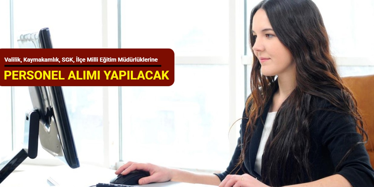 Valilik, Kaymakamlık, SGK, İlçe Milli Eğitim Müdürlüklerine KPSS'siz personel alımı yapılacak 2025