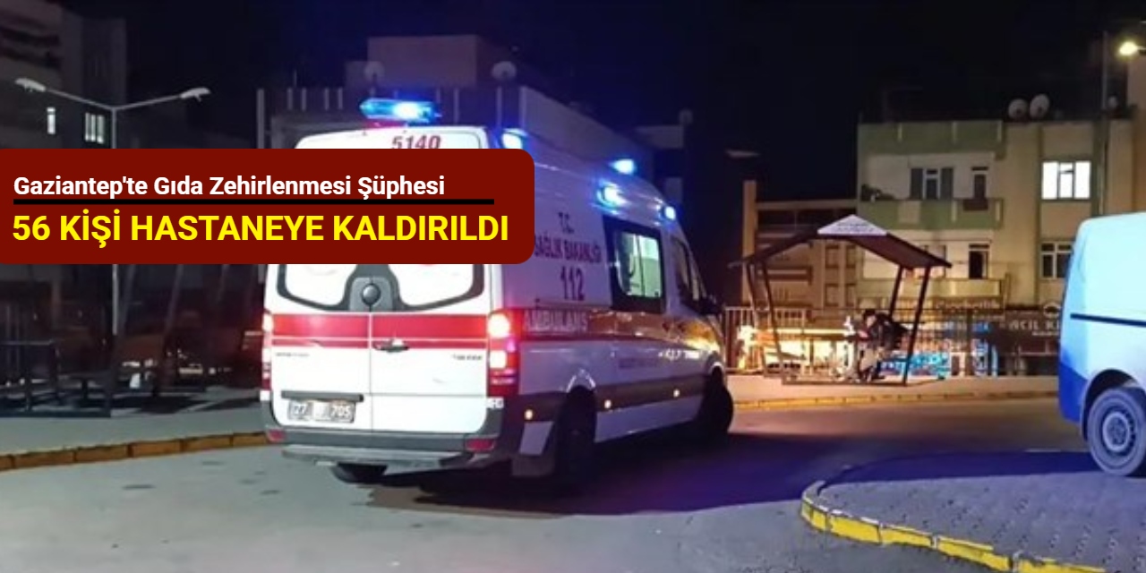 Gaziantep'te gıda zehirlenmesi şüphesi: 56 kişi hastaneye kaldırıldı
