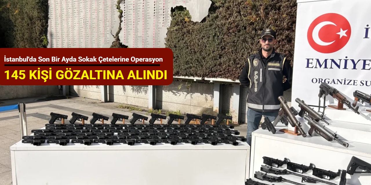 İstanbul'da son bir ayda sokak çetelerine operasyon: 145 kişi gözaltına alındı