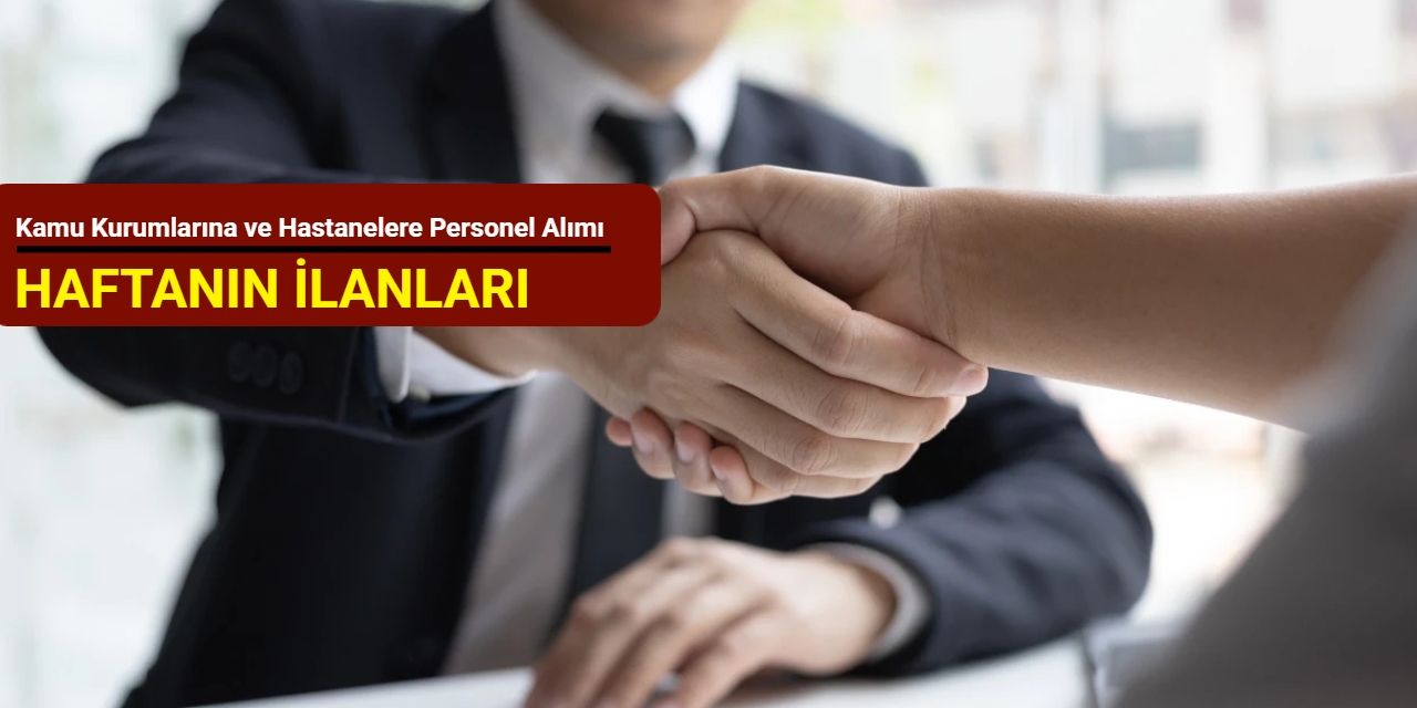 Haftanın ilanları: Kamu kurumlarına ve hastanelere personel alımı yapılacak