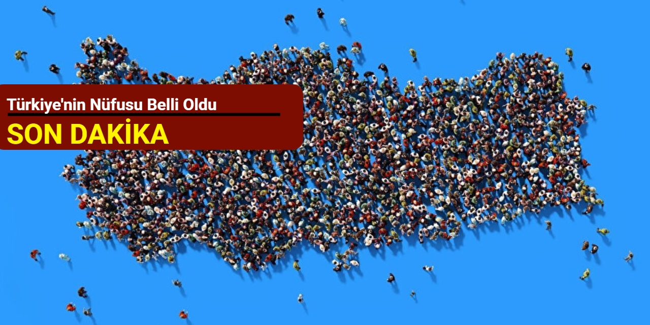 Türkiye'nin nüfusu belli oldu