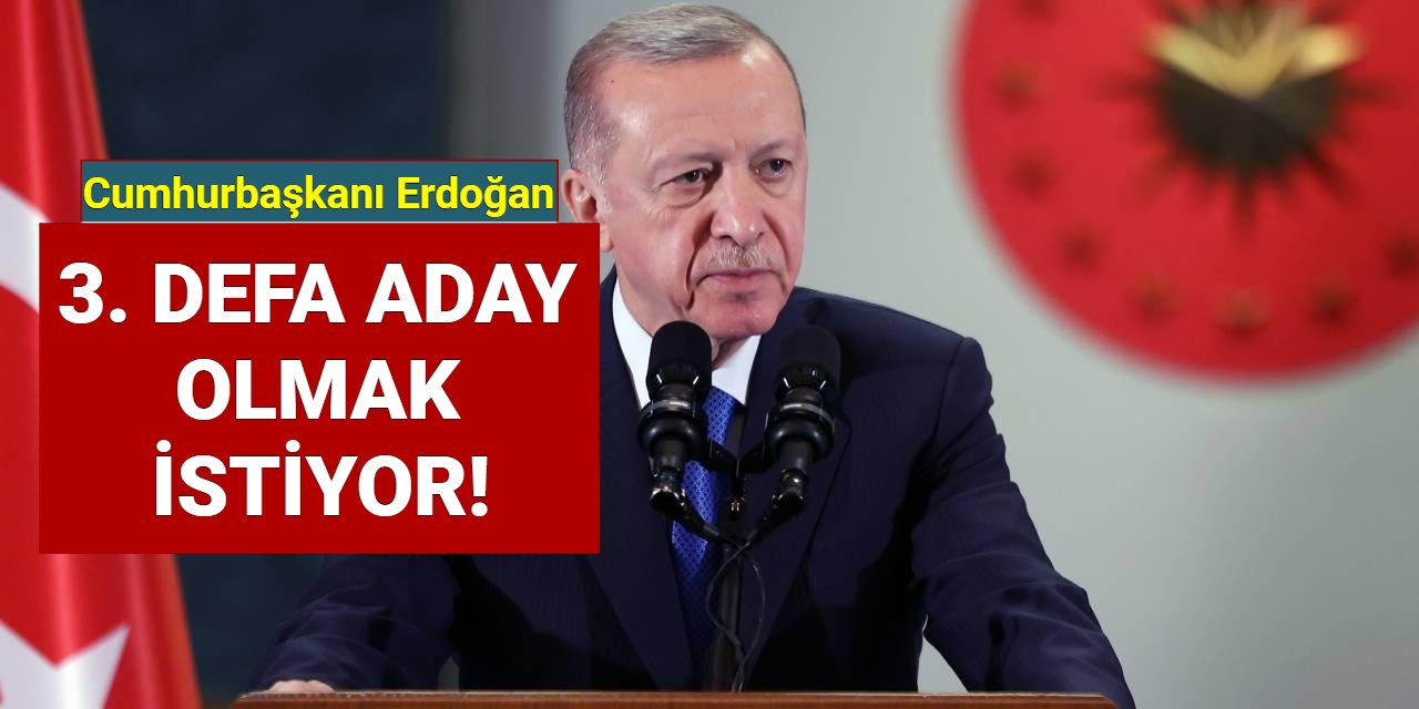 Erdoğan 3. defa aday olmak istiyor