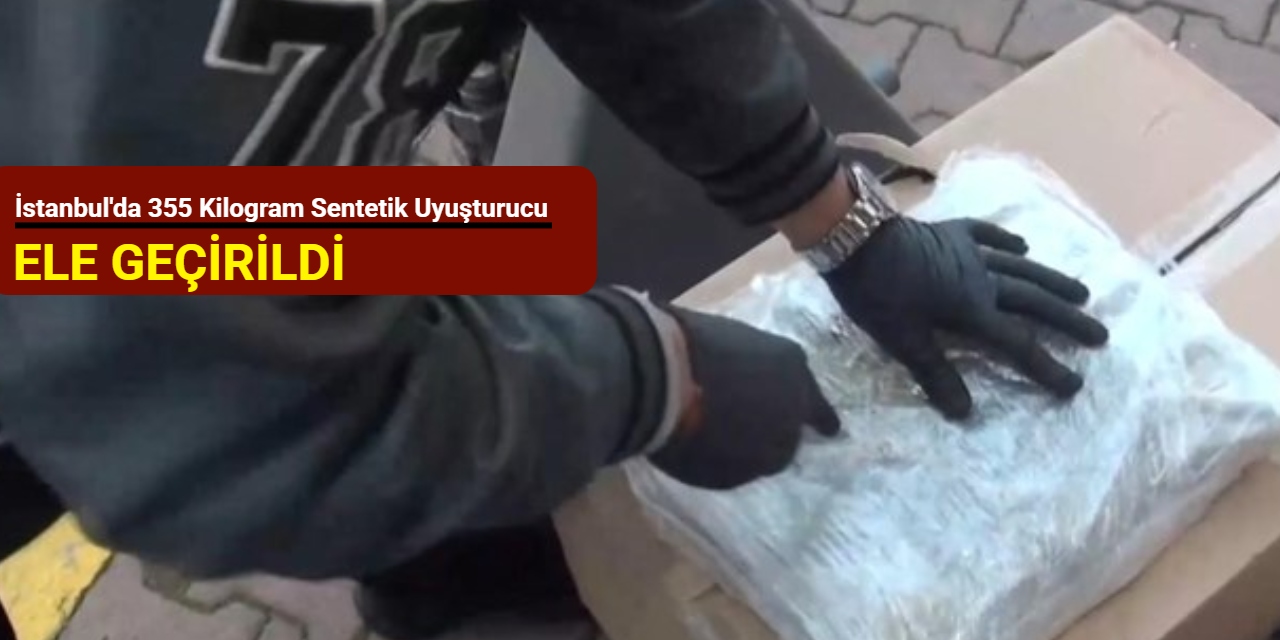 İstanbul'da 355 kilogram sentetik uyuşturucu ele geçirildi