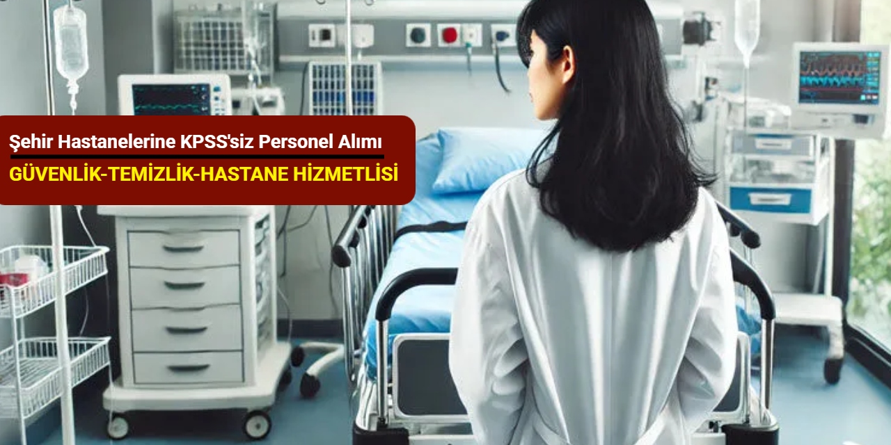 Şehir hastanelerine KPSS'siz personel alımı (güvenlik, temizlik, hastane hizmetlisi)