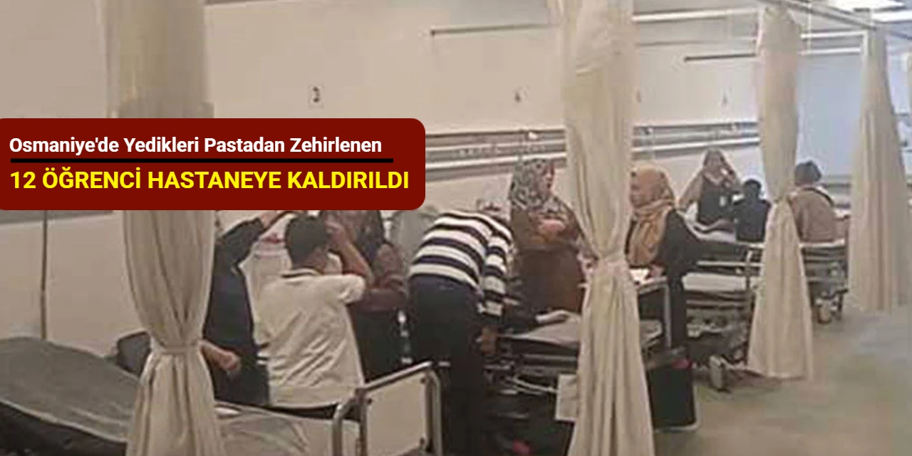 Osmaniye'de yedikleri pastadan zehirlenen 12 öğrenci hastaneye kaldırıldı