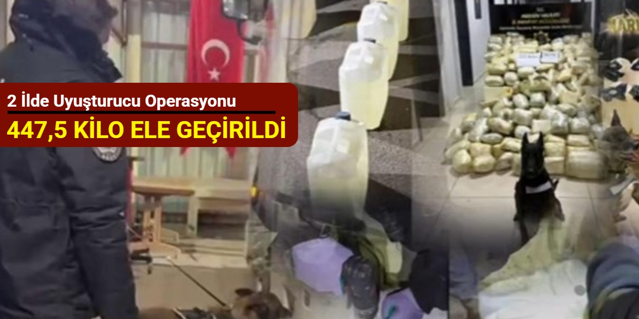 2 ilde uyuşturucu operasyonu: 447,5 kilo ele geçirildi