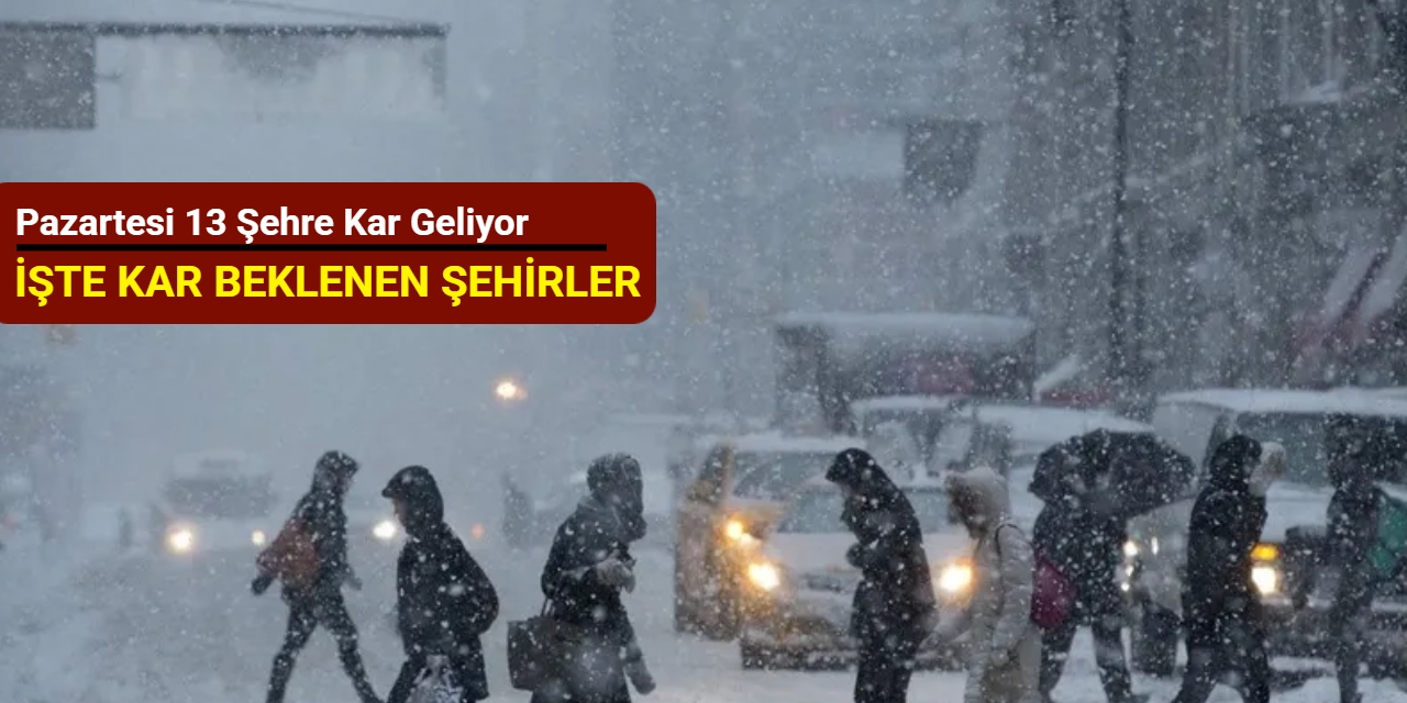 Pazartesi 13 şehre kar geliyor: İşte kar beklenen şehirler