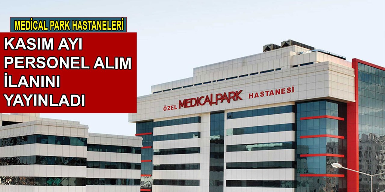 Medical Park Hastaneleri birçok pozisyona personel alımı yapıyor (Hemşire, eczacı, şoför, engelli personel...)