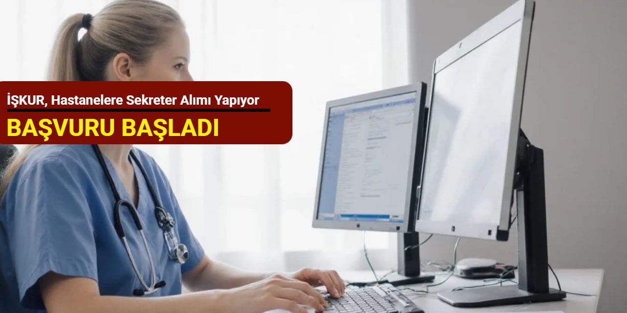 İŞKUR, hastanelere sekreter alımı yapıyor: Başvuru başladı