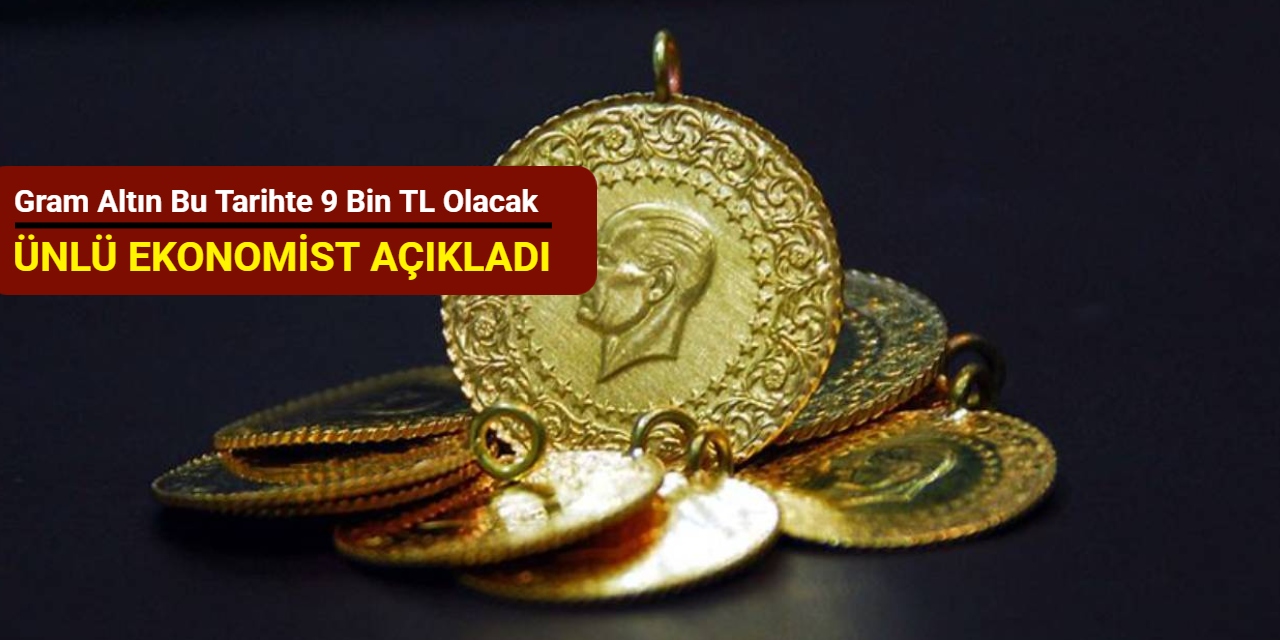 Ünlü ekonomist açıkladı: Gram altın bu tarihte 9 bin TL olacak