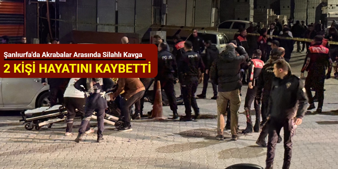 Şanlıurfa'da akrabalar arasında silahlı kavga: 2 kişi hayatını kaybetti
