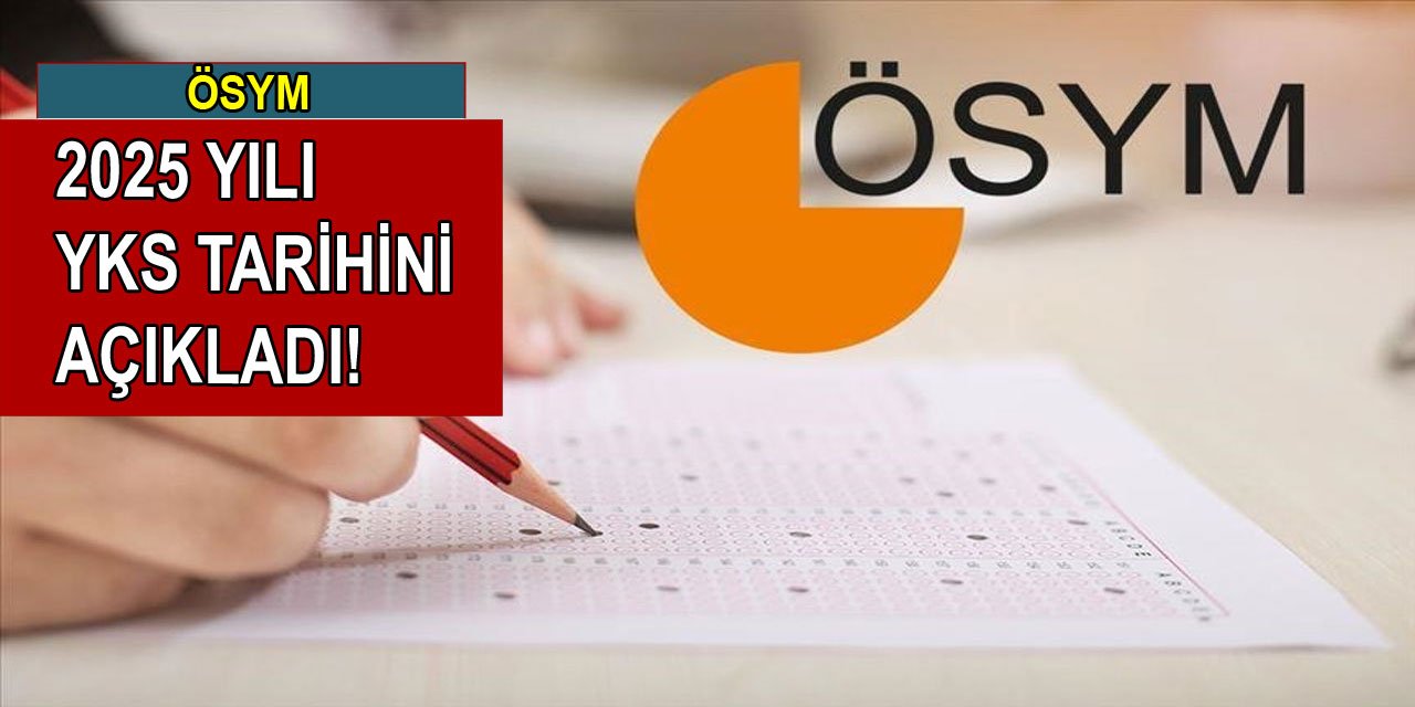 ÖSYM 2025 YKS tarihlerini açıkladı