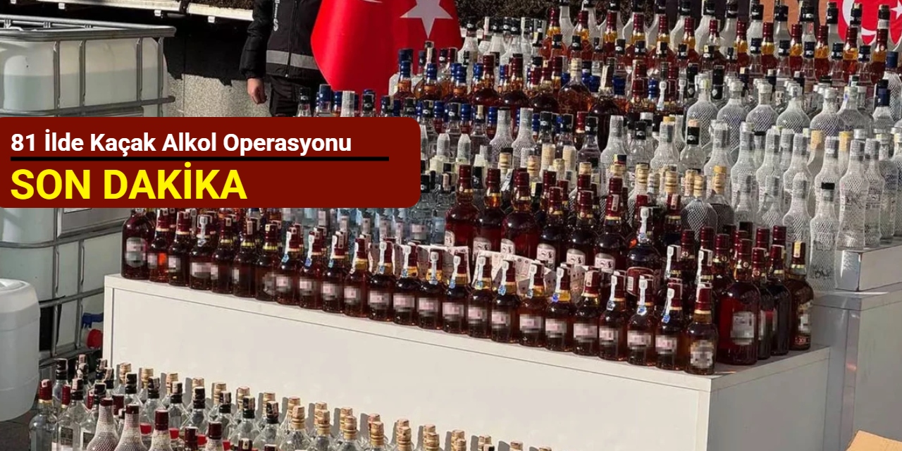 81 ilde kaçak alkol operasyonu