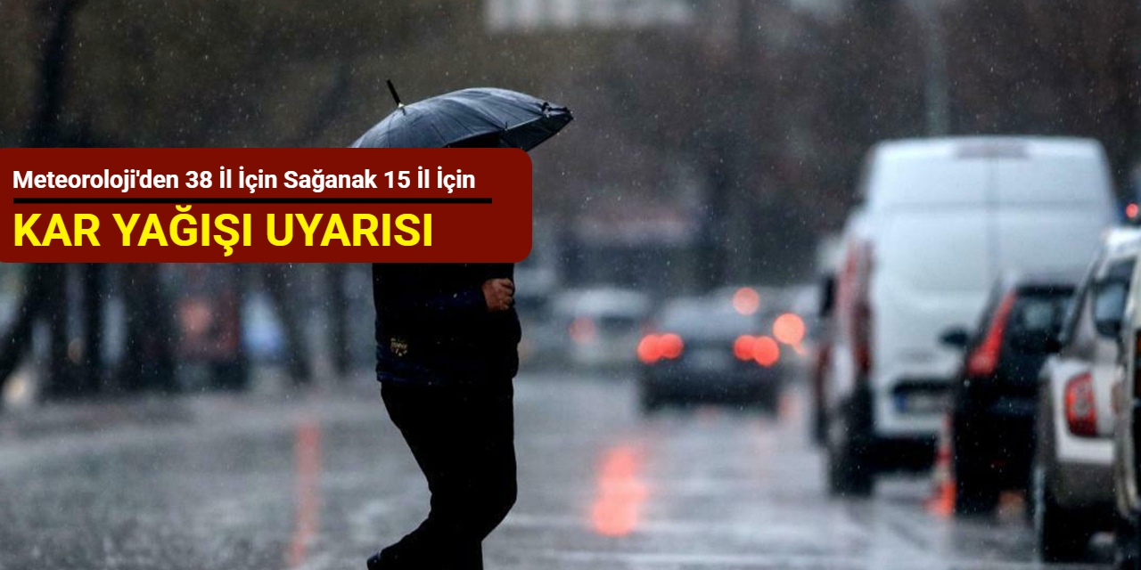 Meteoroloji'den 38 il için sağanak 15 il için kuvvetli kar yağışı uyarısı