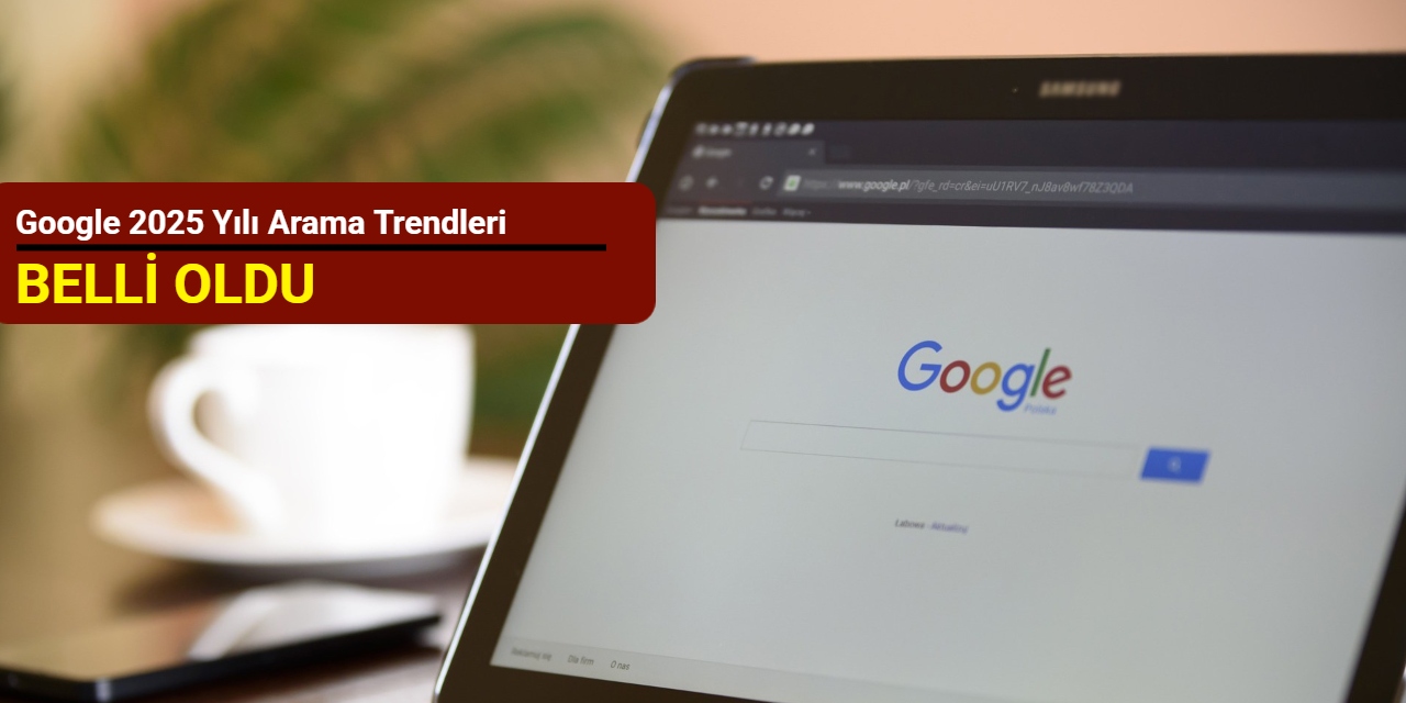Google 2025 yılı arama trendleri belli oldu