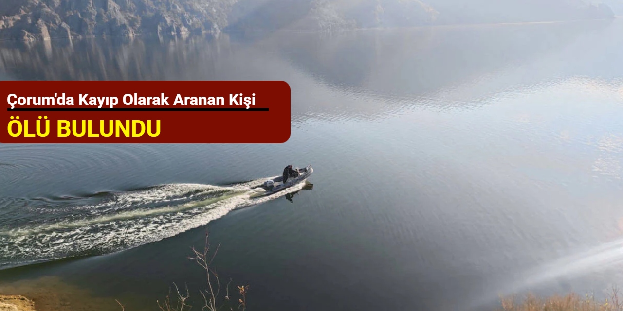 Çorum'da kayıp olarak aranan kişi ölü bulundu