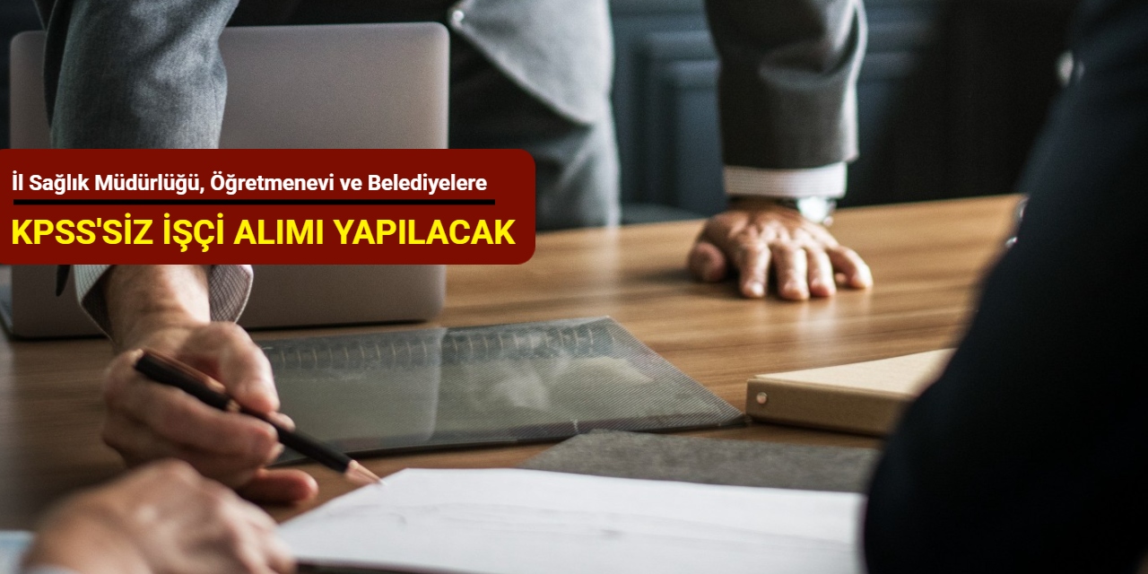 İl Sağlık Müdürlüğü, Öğretmenevi ve Belediyelere KPSS'siz işçi alımı yapılacak