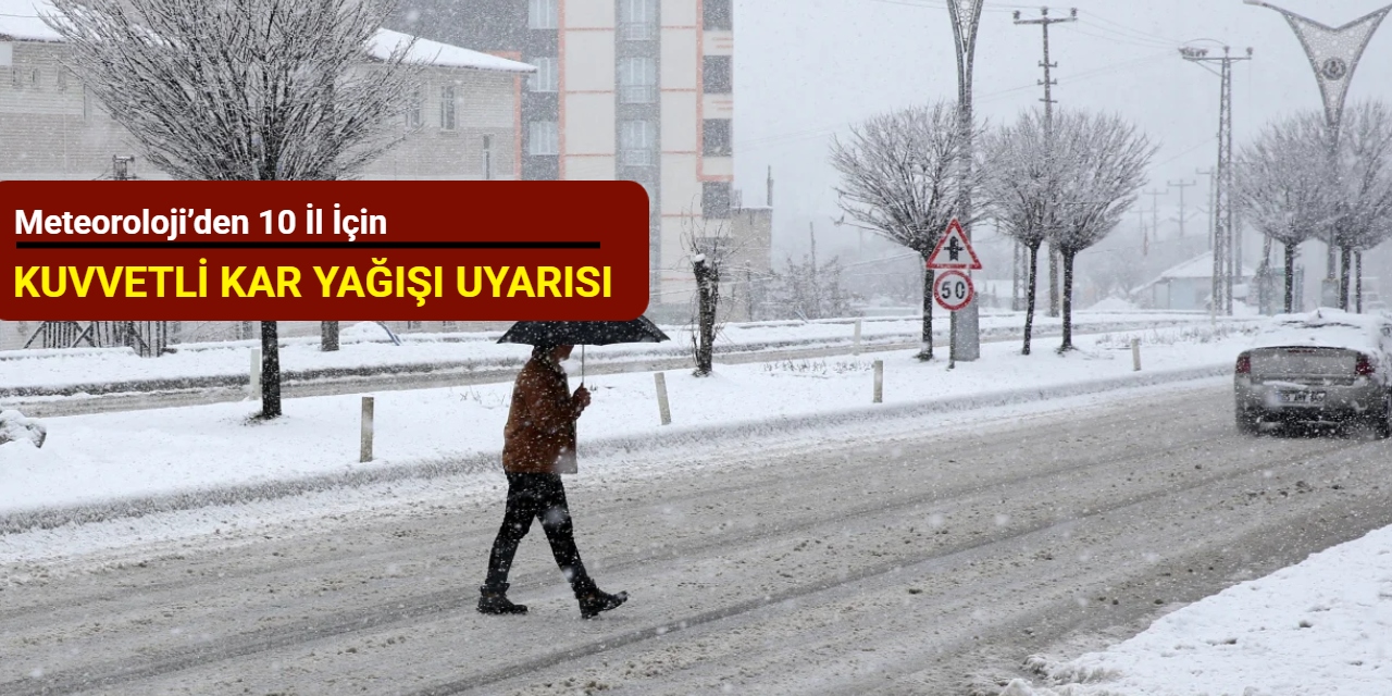 Meteoroloji’den 10 il için kuvvetli kar yağışı uyarısı