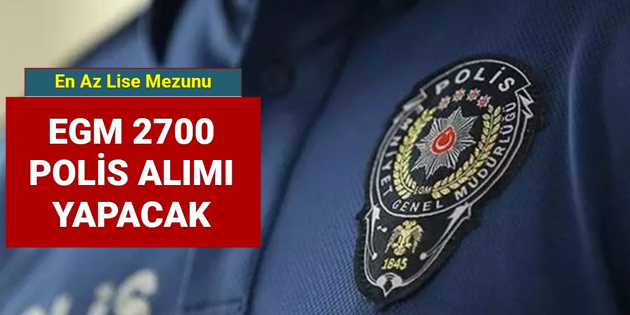 EGM en az lise mezunu 2700 polis alımı yapacak