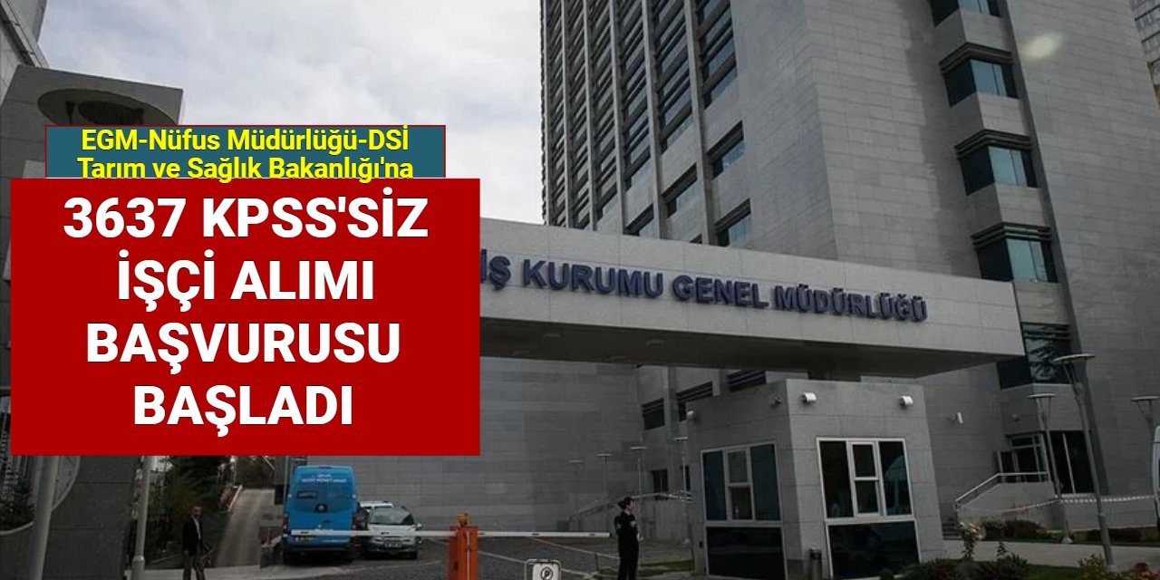 EGM, DSİ, Nüfus Müdürlüğü, Tarım ve Sağlık Bakanlığı'na KPSS'siz 3637 işçi alımı