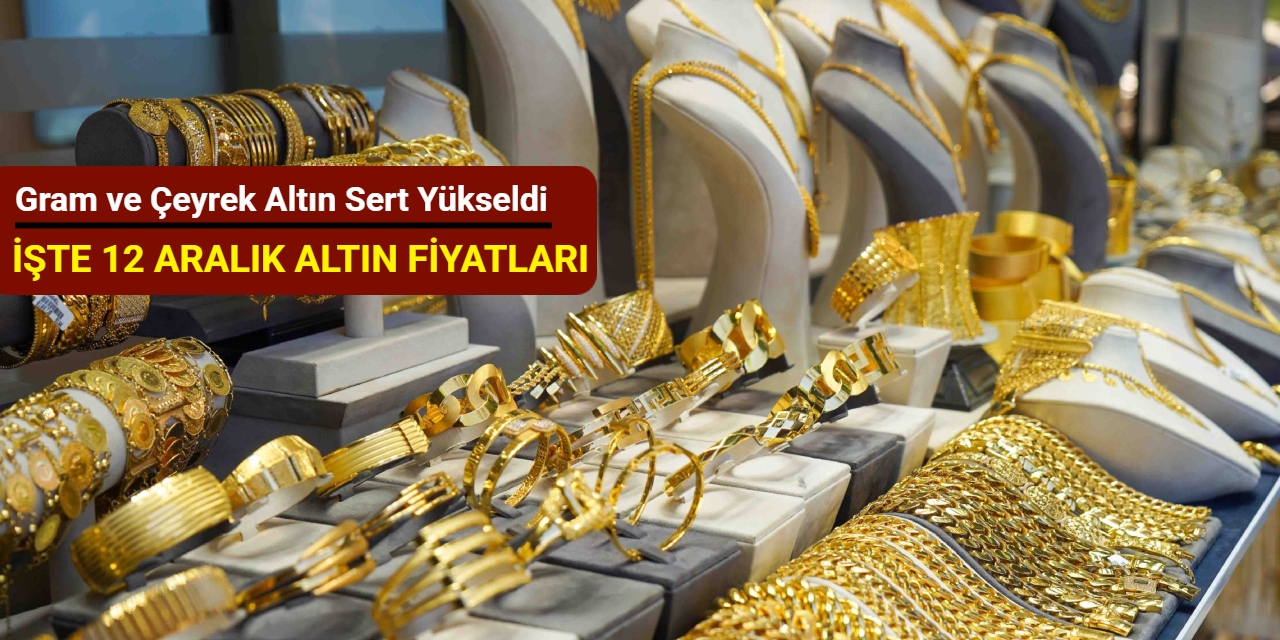 Gram ve çeyrek altın sert yükseldi (12 Aralık 2025)