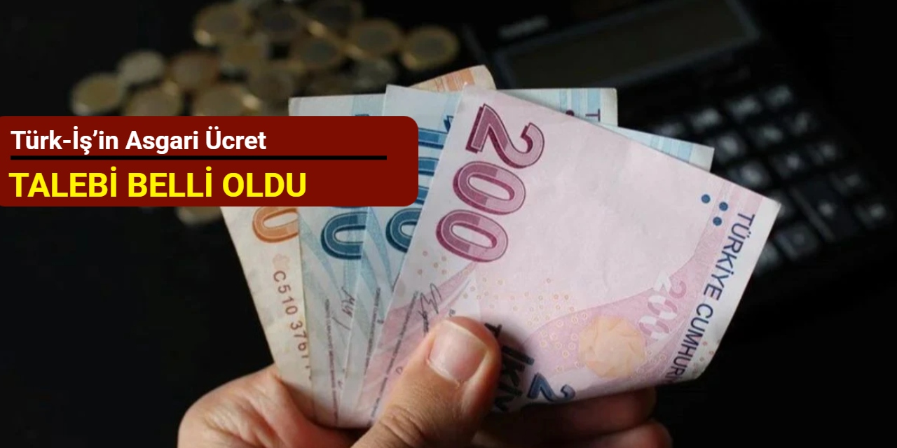 Türk-İş’in asgari ücret talebi belli oldu