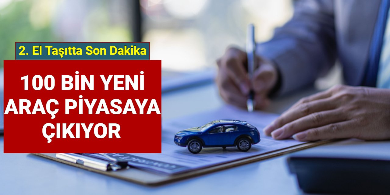 Son dakika: 100 bin yeni 2. el taşıt geliyor