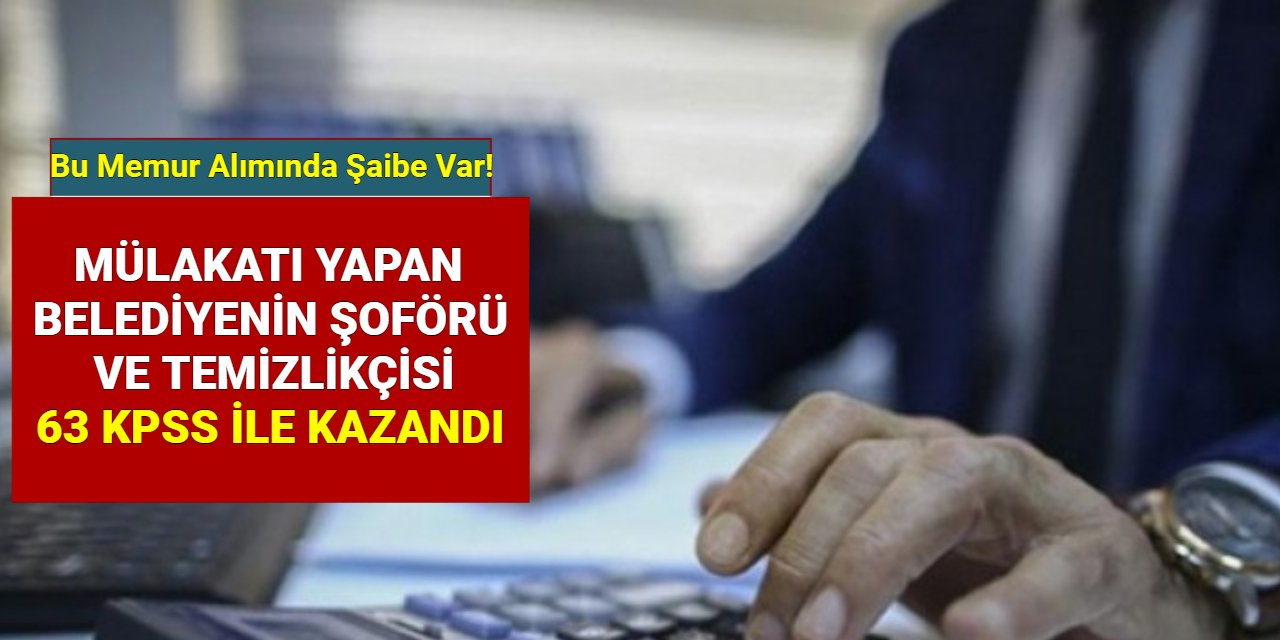 Bu memur alımında büyük şaibe var: Mülakatı belediyenin temizlikçisi ve şoförü yaptı