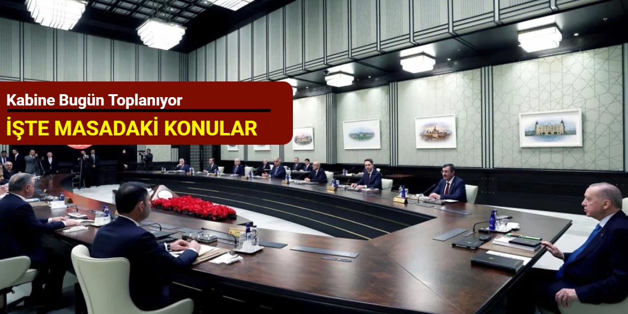 Kabine bugün toplanıyor: İşte masadaki konular