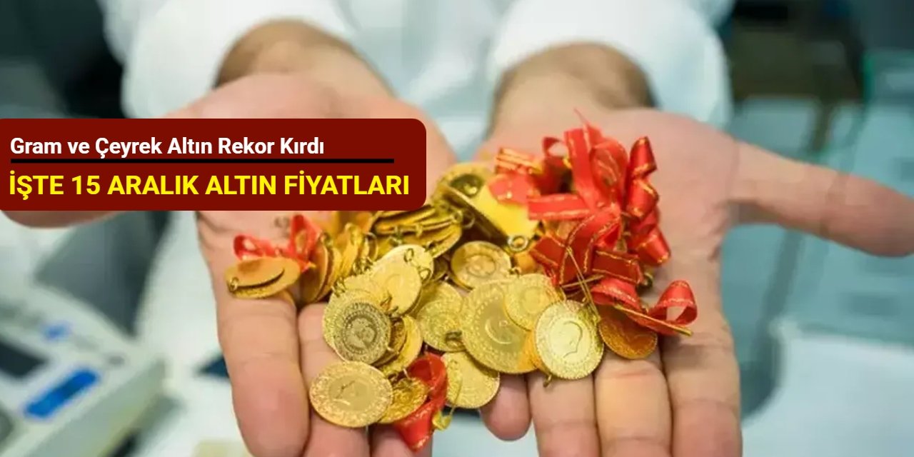 Son dakika: Altın fiyatları fırladı (15 Aralık 2025)