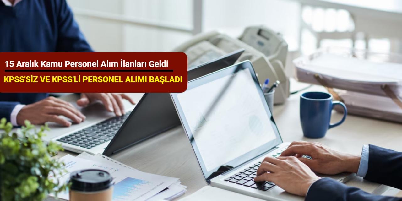 15 Aralık kamu personel alım ilanları geldi: KPSS'siz ve KPSS'li dev personel alımı başladı 2025