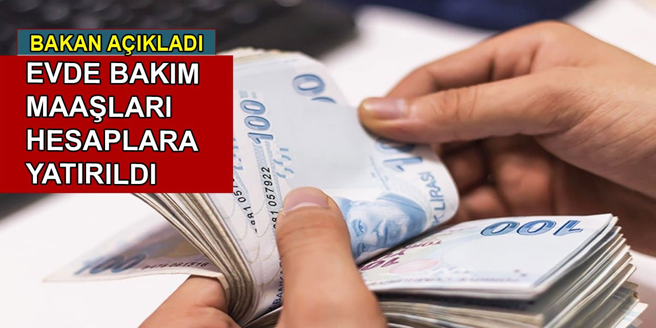 Evde bakım aylıkları hesaplara yatırıldı