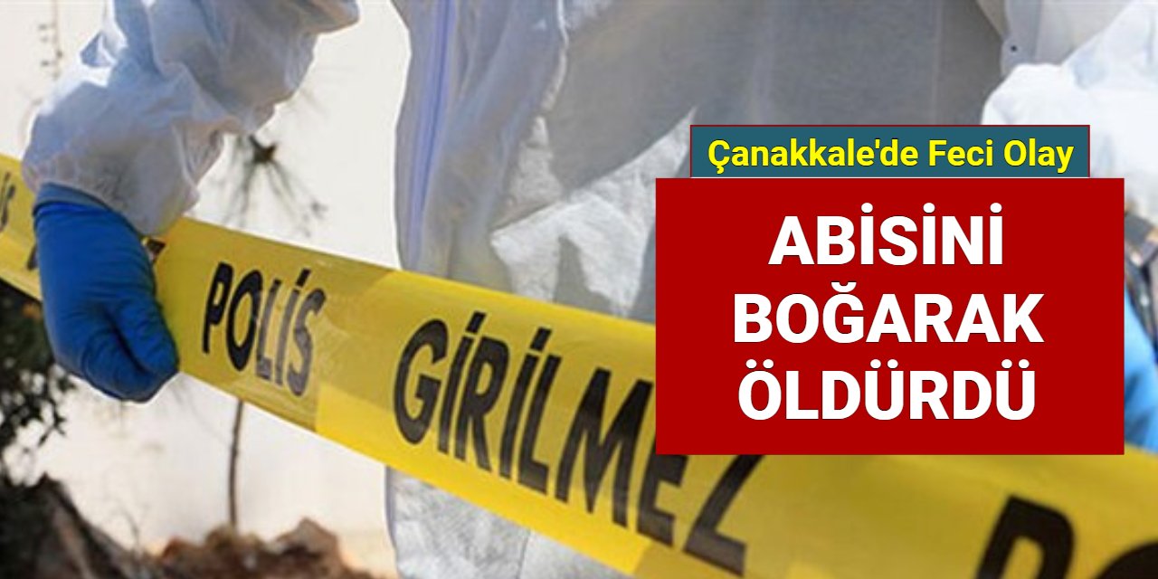 Çanakkale'de kardeş kavgası ölümle sonuçlandı