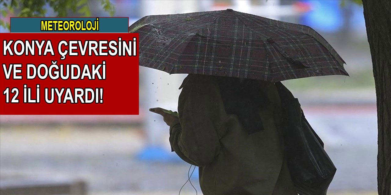 Meteoroloji Konya çevresini ve doğu illerini kuvvetli yağış için uyardı