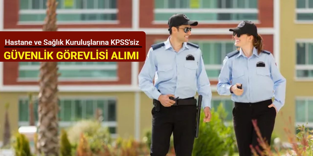 Hastane ve Sağlık Kuruluşlarına KPSS'siz güvenlik görevlisi alımı Aralık 2025