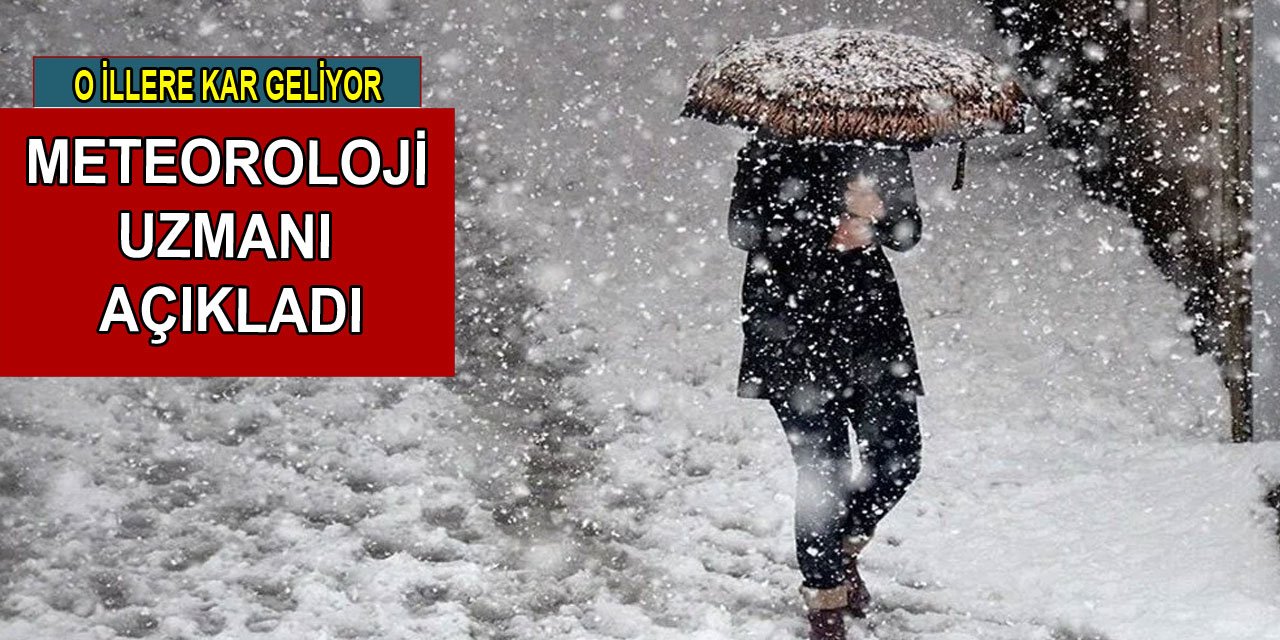 Meteoroloji uzmanı açıkladı: O illere kar geliyor