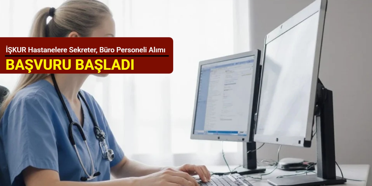 İŞKUR hastanelere sekreter, büro personeli alımı yapıyor: Başvuru başladı Aralık 2025