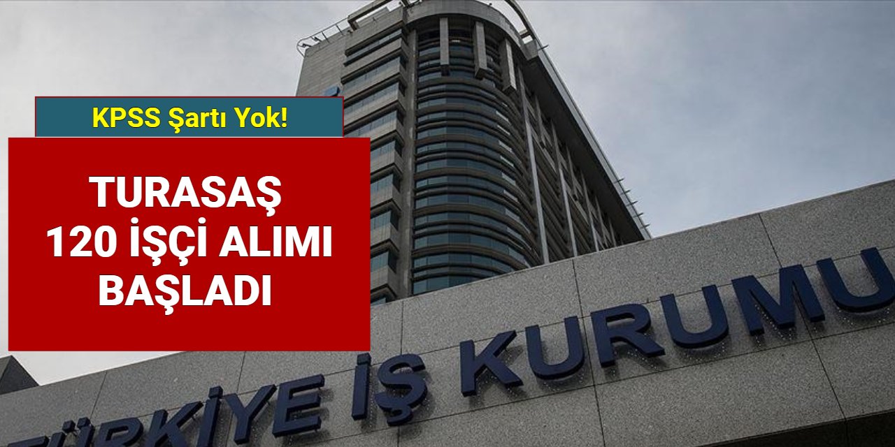 Turasaş KPSS'siz 120 personel alımı yapacak