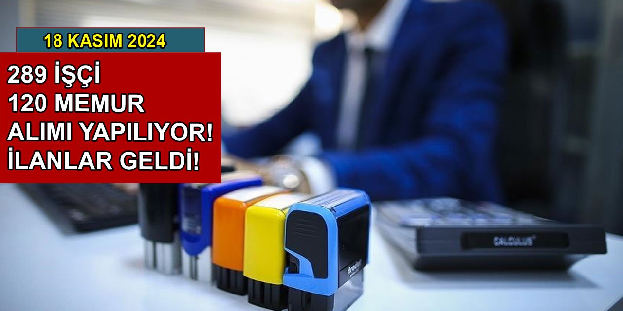 18 Kasım personel alım ilanları yayınlandı: 289 işçi, 120 memur alımı yapılıyor