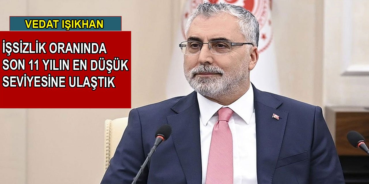 Vedat Işıkhan: Son 11 yılın en düşük işsizlik oranına ulaştık