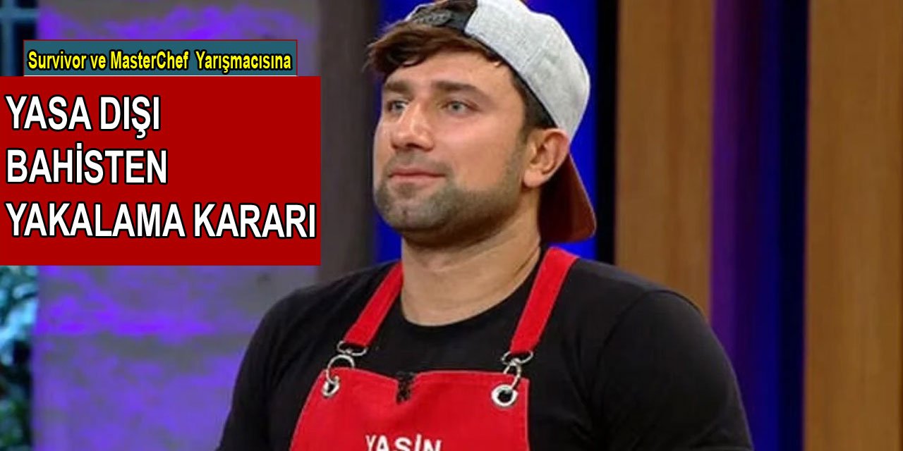 Survivor ve MasterChef yarışmacısına yakalama kararı çıkartıldı