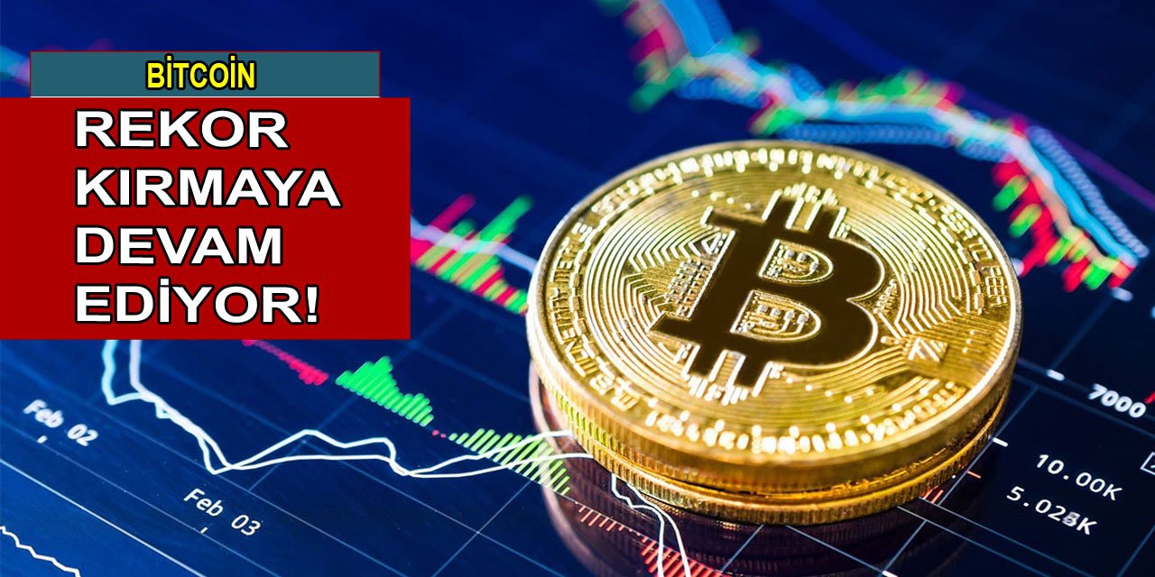 Bitcoin rekor kırmaya devam ediyor